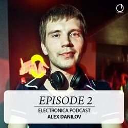 [Electronica Podcast] Alex Danilov - Episode 2