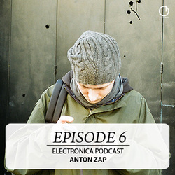 [Electronica Podcast] Anton Zap - Episode 6