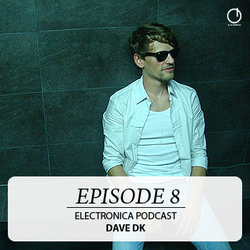 [Electronica Podcast] Dave DK - Episode 8