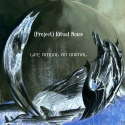 [ME 04-09] (Project) Ritual Noise - Life Among an Animal