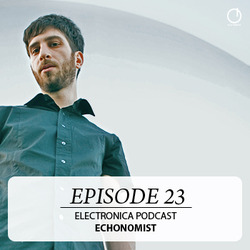 [Electronica Podcast] Echonomist - Episode 23