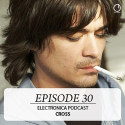 [Electronica Podcast ] Cross - Episode 30