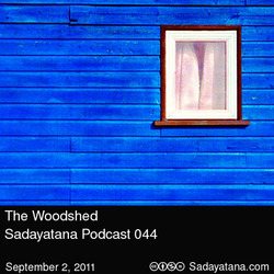 [Sadayatana 044] The Woodshed