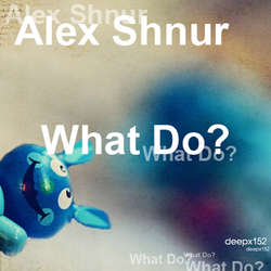 [deepx152] Alex Shnur - What Do ?