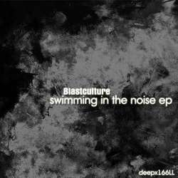 [deepx166LL] Blastculture - Swimming In The Noise EP