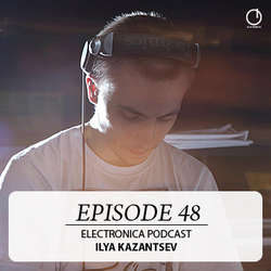 [Electronica Podcast] Ilya Kazantsev - Episode 48