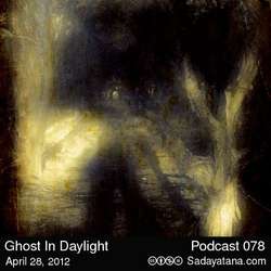[Sadayatana 078] Ghost In Daylight