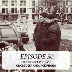 [Electronica Podcast] Uncle Deep and Jack Phono - Episode 50