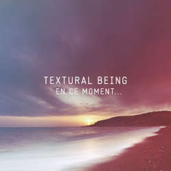 [stasis011] Textural Being - En ce moment…