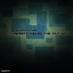 [deepx192] Blastculture - Curiosity Killed The Cut EP