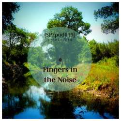 [SPFpod019] Fingers In The Noise - spiel:feld Podcast 019