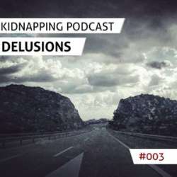 Delusions - Kidnapping Podcast #003