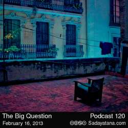 Sadayatana 120 - The Big Question