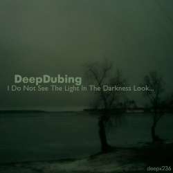 [deepx236] DeepDubing - I Do Not See The Light In The Darkness Look...