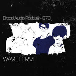 Wave Form - Brood Audio Podcast 070