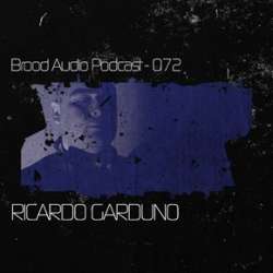 Ricardo Garduno - Brood Audio Podcast 072