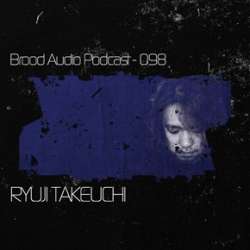 Ryuji Takeuchi - Brood Audio Podcast 098