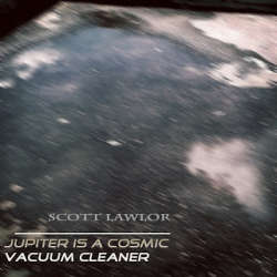 [45E-024] Scott Lawlor - Jupiter Is A Cosmic Vacuum Cleaner
