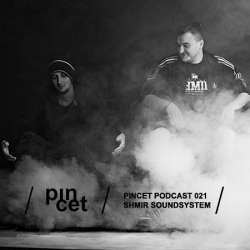 Shmir Soundsystem - Pincet Podcast 021