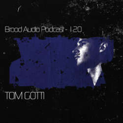 Tom Gotti - Brood Audio Podcast 120