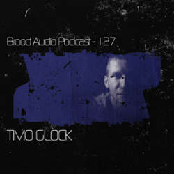 Timo Glock - Brood Audio Podcast 127