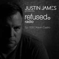 Justin James - refused. radio Ep. 005 | Kevin Castro