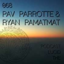 Pav Parrotte & Ryan Pamatmat - The Lucid Podcast 068