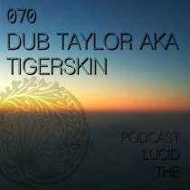 Tigerskin / Dub Taylor - The Lucid Podcast 070