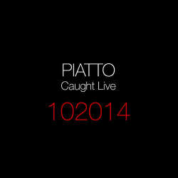 PIATTO - Caught Live #102014