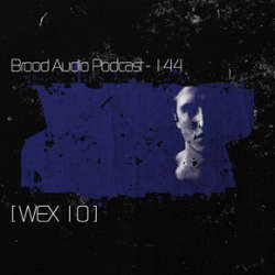 [ Wex 10 ] - Brood Audio Podcast 144