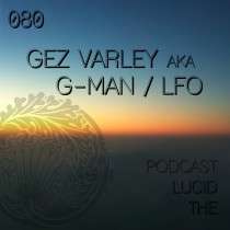 Gez Varley aka G-Man / LFO - The Lucid Podcast 080