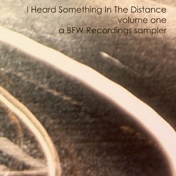 [bfw009] I Heard Something In The Distance volume 1 (a BFW Recordings sampler)